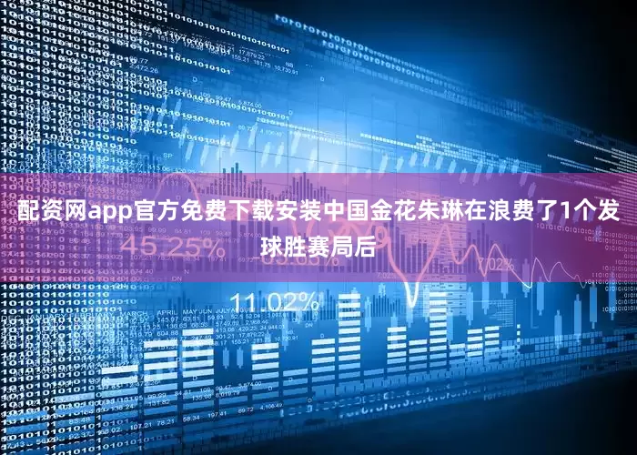 配资网app官方免费下载安装中国金花朱琳在浪费了1个发球胜赛局后