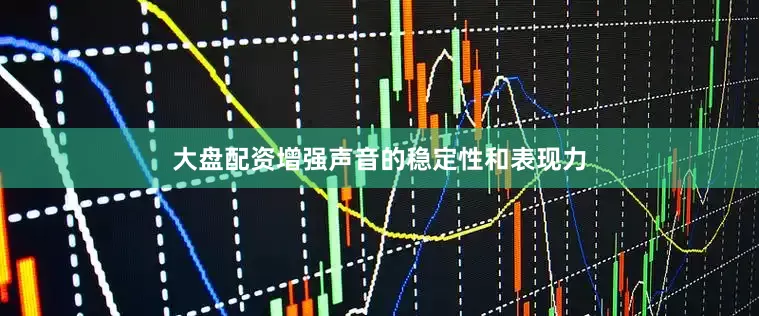 大盘配资增强声音的稳定性和表现力