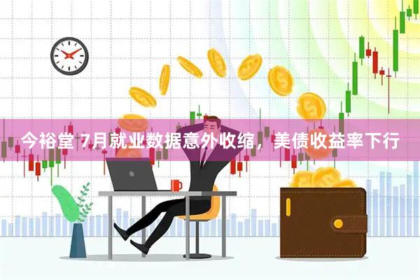 今裕堂 7月就业数据意外收缩，美债收益率下行